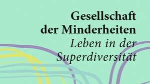 Leben in der Superdiversität. Über das Zusammenleben in der Gesellschaft der Minderheiten
