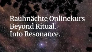Rauhnächte Online Kurs - Beyond Ritual. Into Resonance.