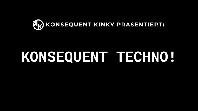 Konsequent Kinky präsentiert: Konsequent Techno! (non-kinky)