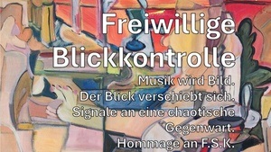 Freiwillige Blickkontrolle - Signale an eine chaotische Gegenwart | Hommage an F.S.K