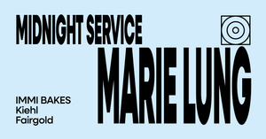 Midnight Service w/ Marie Lung, IMMI BAKES, Kiehl, Fairgold
