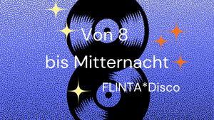 Von Acht bis Mitternacht // FLINTA*Disco