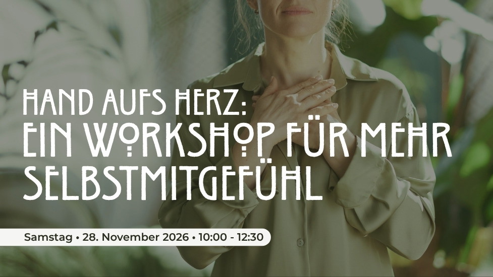 Hand aufs Herz: Ein Workshop für mehr Selbstmitgefühl