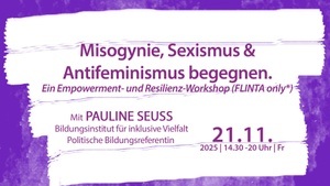 Misogynie, Sexismus und Antifeminismus begegnen. Ein Empowerment- und Resilienz-Workshop (FLINTA only*)