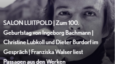 SALON LUITPOLD | Zum 100. Geburtstag von Ingeborg Bachmann | Christine Lubkoll und Dieter Burdorf im Gespräch | Franziska Walser liest Passagen aus den Werken