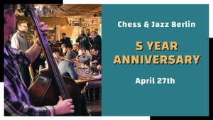 Chess&Jazz Berlin - 5 Year Anniversary
