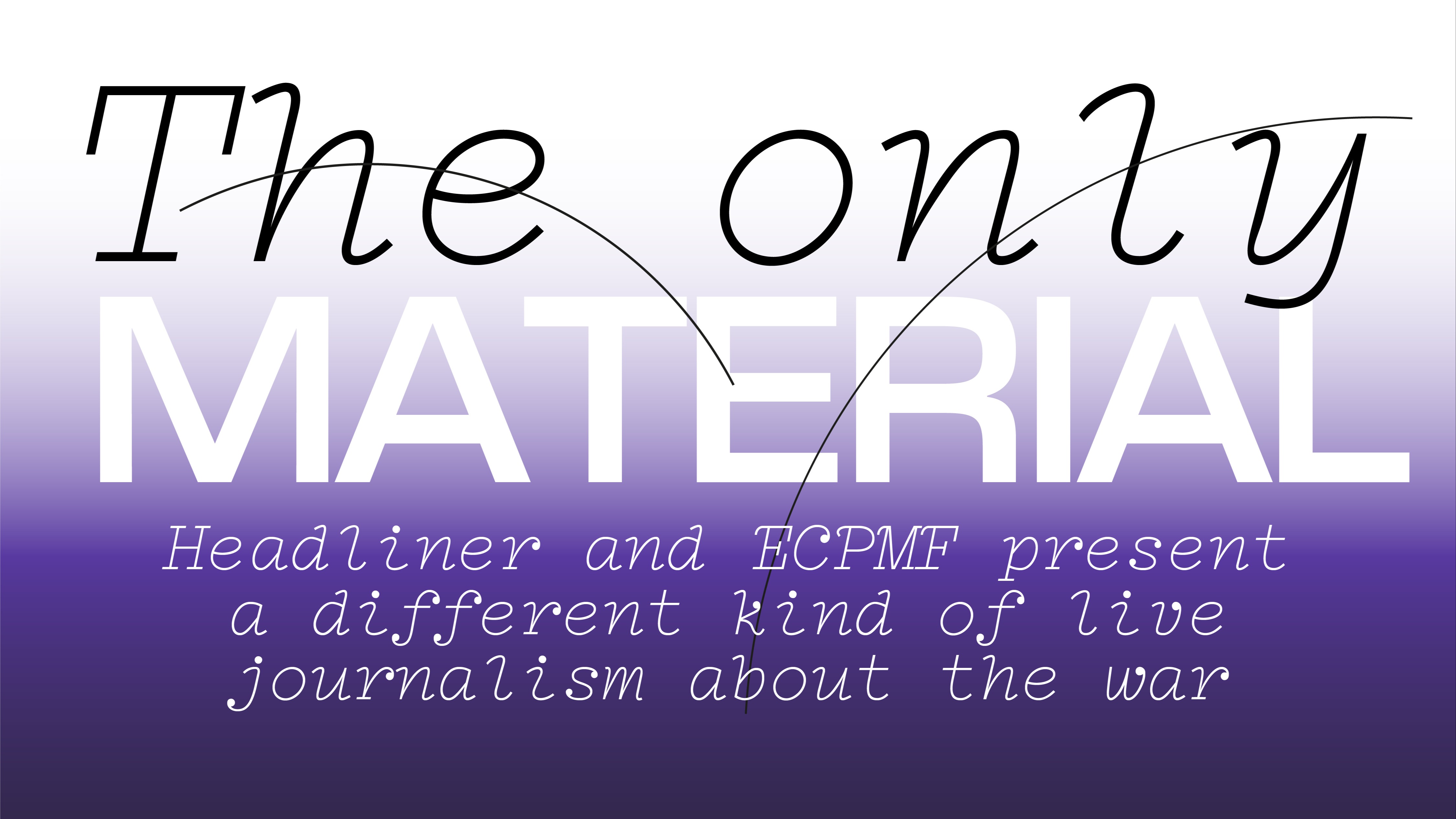The Only Material - a different kind of live journalism about the war