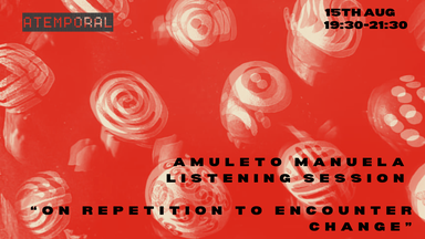 Listening Session Amuleto Manuela 'On repetition to encounter change'