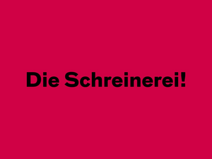 Die Schreinerei!