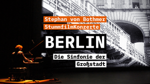 Stephan von Bothmer: BERLIN. Die Sinfonie der Großstadt – StummfilmKonzerte