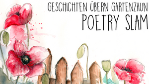 Poetry Slam "Geschichten übern Gartenzaun"