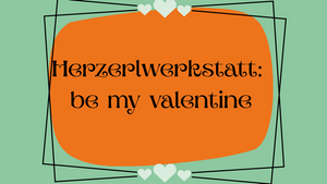 Herzerlwerkstatt - "be my valentine" (für Jugendliche)