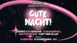 GUTE NACHT!  mit Part Time Killer, DJ Wasserfall uvm. im Helios37