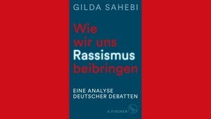 Gilda Sahebi: Wie wir uns Rassismus  beibringen. Eine Analyse deutscher Debatten