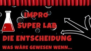 Impro Super Lab - Die Entscheidung: Was wäre gewesen wenn...