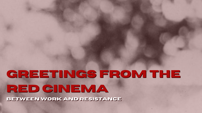 Greetings from the Red Cinema: Between Work and Resistance