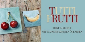 Tutti Frutti - Obstmalerei mit wasserbasierten Ölfarben