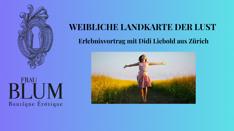 WEIBLICHE LANDKARTE DER LUST  Erlebnisvortrag mit Didi Liebold aus Zürich