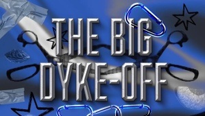 THE BIG DYKE* OFF