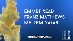 HIFI/LOFI Takeover @ Crack Bellmer : Emmet Read, Franz Matthews, Meltem Yazar
