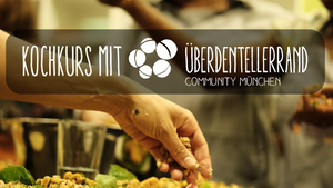Interkultureller Kochkurs mit Über den Tellerrand kochen München e.V.