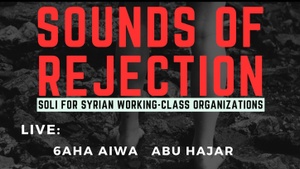 SOUNDS OF REJECTION (w/ Abu Hajar, Enana, 6aha Aiwa, Mokawama 0, Colonel Abu Diab)