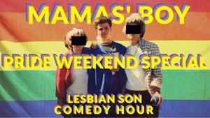 MAMAS' BOY - Lesbian Son Comedy Hour (Pride Weekend Special)