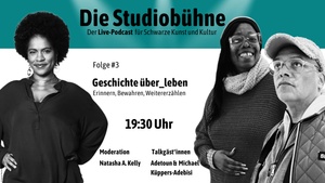 Die Studiobühne – Der Live-Podcast für Schwarze Kunst und Kultur. Folge #3: Geschichte über_leben. Erinnern, Bewahren, Weitererzählen.