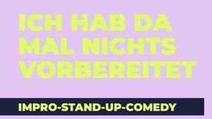 Impro Stand-up Comedy - Ich hab da mal nichts vorbereitet