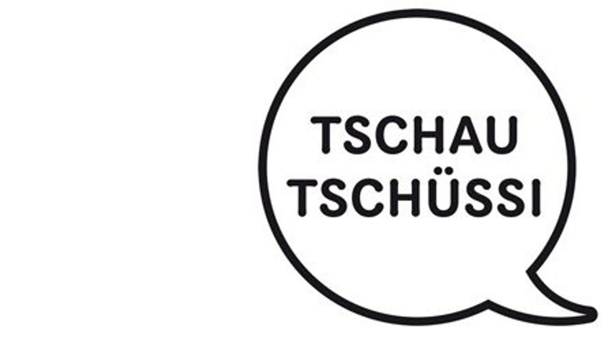 TSCHAU TSCHÜSSI