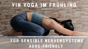 Yin Yoga im Frühling – für sensible & überreizte Nervensysteme (ADHS-friendly)