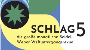Schlag 5 - die große monatliche Seidel-Weber Weltuntergangsrevue