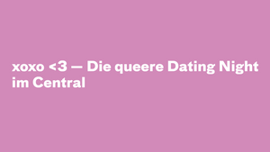 xoxo <3 — Die queere Dating Night im Central