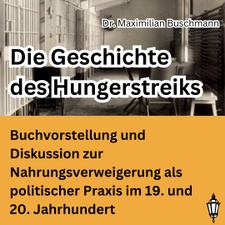 Die Geschichte des Hungerstreiks. Buchvorstellung und Diskussion zur Nahrungsverweigerung als politischer Praxis im 19. und 20. Jahrhundert