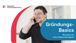 Gründungs-Basics – Wie plane ich meine Selbstständigkeit?