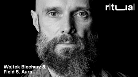 ritual: Wojtek Blecharz & Field 5.Aura