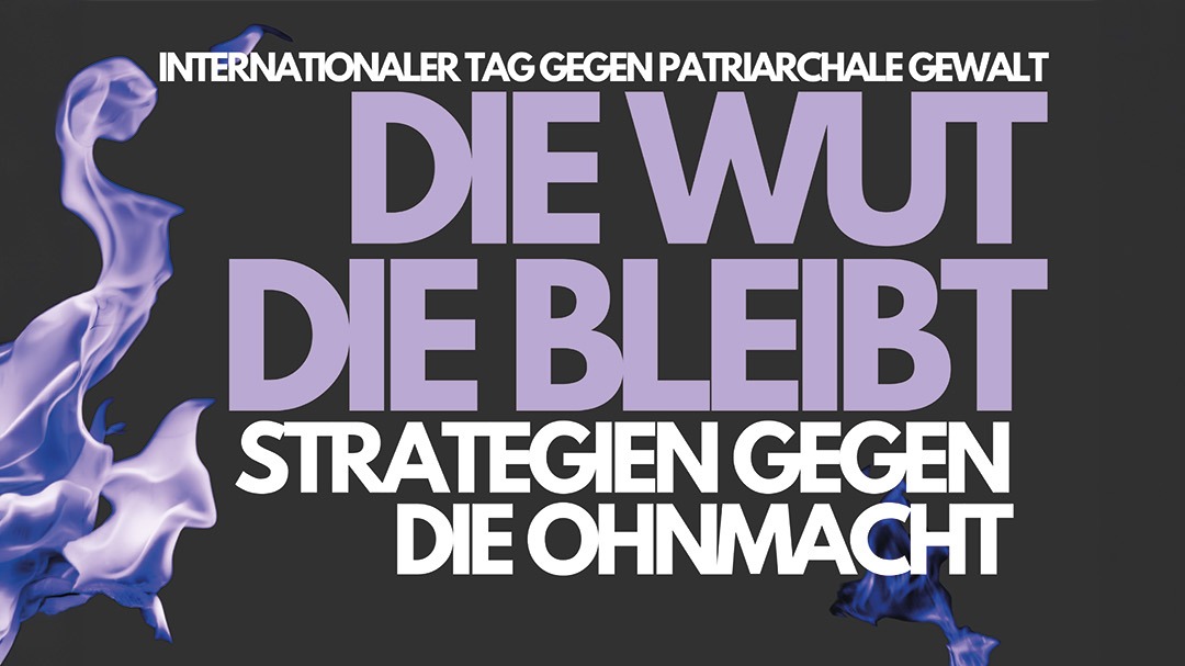 Die Wut, die bleibt – Strategien gegen die Ohnmacht // Demonstration zum Internationaler Tag gegen patriarchale Gewalt