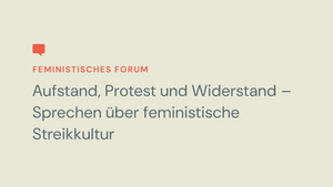 Aufstand, Protest und Widerstand – Sprechen über feministische Streikkultur