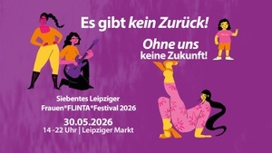 SIEBENTES LEIPZIGER FRAUEN*FLINTA*FESTIVAL		 Es gibt kein Zurück! Ohne uns keine Zukunft!