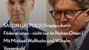 SALON LUITPOLD | Frieden durch Föderalismus – nicht nur im Nahen Osten | Mit Michael Wolffsohn und Wilhelm Vossenkuhl