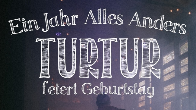 EIN JAHR ALLES ANDERS - Turtur feiert Geburtstag