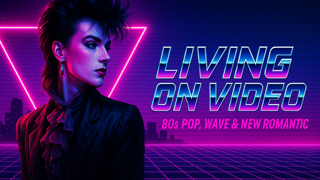 LIVING ON VIDEO - 80s Pop & Wave