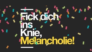 F*CK DICH INS KNIE, Melancholie!