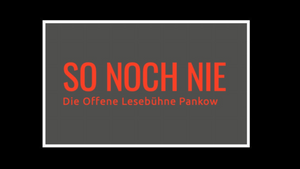 SO NOCH NIE: Offene Lesebühne Pankow