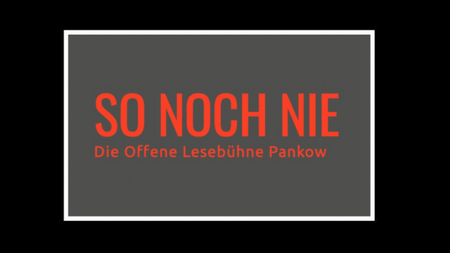 SO NOCH NIE: Offene Lesebühne Pankow