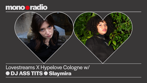 mono•radio: Lovestreams w/ DJ ASS TITS & Slaymira
