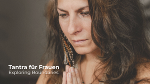 Tantra für Frauen: Exploring Boundaries