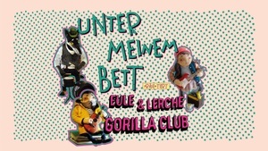 Unter meinem Bett präs.: Eule & Lerche + Gorilla Club