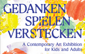 GEDANKEN SPIELEN VERSTECKEN - A Contemporary Art Exhibition for Kids and Adults