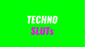 TECHNO SLUTs